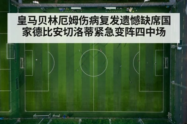 皇马贝林厄姆伤病复发遗憾缺席国家德比安切洛蒂紧急变阵四中场